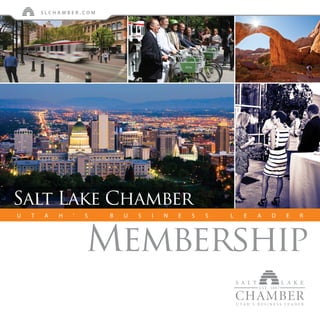Membership
S L C H A M B E R . c o m
U t a h ' s b u s i n e s s l e a d e r
Salt Lake Chamber
 