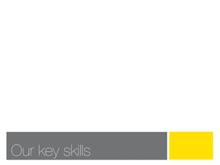 Our key skills
 