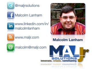 @maljrsolutions

Malcolm Lanham

www.linkedin.com/in/
malcolmlanham

www.maljr.com
                       Malcolm Lanham

malcolm@maljr.com
 