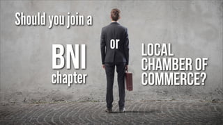 Should you join a

BNI
chapter

or

Local
Chamber of
Commerce?

 