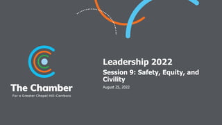 Leadership 2022
Session 9: Safety, Equity, and
Civility
August 25, 2022
 