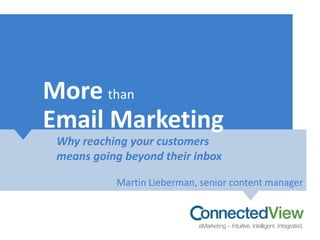 More than
Email Marketing
Why reaching your customers
means going beyond their inbox
Martin Lieberman, senior content manager
 
