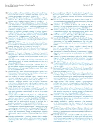 122. Sabharwal N, Cemin R, Rajan K, Hickman M, Lahiri A, Senior R. Useful-
ness of left atrial volume as a predictor of mortality in patients with
ischemic cardiomyopathy. Am J Cardiol 2004;94:760-3.
123. Poulsen MK, Dahl JS, Henriksen JE, Hey TM, Hoilund-Carlsen PF, Beck-
Nielsen H, et al. Left atrial volume index: relation to long-term clinical
outcome in type 2 diabetes. J Am Coll Cardiol 2013;62:2416-21.
124. Olshansky B, Heller EN, Mitchell LB, Chandler M, Slater W, Green M,
et al. Are transthoracic echocardlographic parameters associated with
atrial ﬁbrillation recurrence or stroke? - Results from the atrial ﬁbrillation
follow-up investigation of rhythm management (AFFIRM) study. J Am
Coll Cardiol 2005;45:2026-33.
125. Rusinaru D, Tribouilloy C, Grigioni F, Avierinos JF, Suri RM, Barbieri A,
et al. Left Atrial Size Is a Potent Predictor of Mortality in Mitral Regurgi-
tation Due to Flail Leaﬂets Results From a Large International Multi-
center Study. Circ Cardiovasc Imaging 2011;4:473-81.
126. Schabelman S, Schiller NB, Silverman NH, Ports TA. Left Atrial Volume
Estimation by Two-Dimensional Echocardiography. Cathet Cardiovasc
Diagn 1981;7:165-78.
127. Wade MR, Chandraratna PAN, Reid CL, Lin SL, Rahimtoola SH. Accu-
racy of Nondirected and Directed M-Mode Echocardiography as an Es-
timate of Left Atrial Size. Am J Cardiol 1987;60:1208-11.
128. Lester SJ, Ryan EW, Schiller NB, Foster E. Best method in clinical practice
and in research studies to determine left atrial size. Am J Cardiol 1999;
84:829-32.
129. Loperﬁdo F, Pennestri F, Digaetano A, Scabbia E, Santarelli P,
Mongiardo R, et al. Assessment of left atrial dimensions by cross sectional
echocardiography in patients with mitral valve disease. Br Heart J 1983;
50:570-8.
130. Vyas H, Jackson K, Chenzbraun A. Switching to volumetric left atrial
measurements: impact on routine echocardiographic practice. Eur J
Echocardiogr 2011;12.
131. Gottdiener JS, Kitzman DW, Aurigemma GP, Arnold AM, Manolio TA.
Left atrial volume, geometry, and function in systolic and diastolic heart
failure of persons = 65 years of age (The Cardiovascular Health Study).
Am J Cardiol 2006;97:83-9.
132. Losi Ma, Betocchi S, Aversa M, Lombardi R, Miranda M, Ciampi Q, et al.
Determinants of the development of atrial ﬁbrillation in hypertrophic
cardiomyopathy. Circulation 2002;106:710.
133. Rossi A, Cicoira M, Zanolla L, Sandrini R, Golia G, Zardini P, et al. De-
terminants and prognostic value of left atrial volume in patients with
dilated cardiomyopathy. J Am Coll Cardiol 2002;40:1425-30.
134. Takemoto Y, Barnes ME, Seward JB, Lester SJ, Appleton CA, Gersh BJ,
et al. Usefulness of left atrial volume in predicting ﬁrst congestive heart
failure in patients = 65 years of age with well-preserved left ventricular
systolic function. Am J Cardiol 2005;96:832-6.
135. Tani T, Tanabe K, Ono M, Yamaguchi K, Okada M, Sumida T, et al.
Left atrial volume and the risk of paroxysmal atrial ﬁbrillation in pa-
tients with hypertrophic cardiomyopathy. J Am Soc Echocardiogr
2004;17:644-8.
136. Tsang TS, Abhayaratna WP, Barnes ME, Miyasaka Y, Gersh BJ, Bailey KR,
et al. Prediction of cardiovascular outcomes with left atrial size - Is volume
superior to area or diameter? J Am Coll Cardiol 2006;47:1018-23.
137. Pritchett AM, Jacobsen SJ, Mahoney DW, Rodeheffer RJ, Bailey KR,
Redﬁeld MM. Left atrial volume as an index of left atrial size: a
population-based study. J Am Coll Cardiol 2003;41:1036-43.
138. Jenkins C, Bricknell K, Marwick TH. Use of real-time three-dimensional
echocardiography to measure left atrial volume: Comparison with other
echocardiographic techniques. J Am Soc Echocardiogr 2005;18:991-7.
139. Maceira AM, Cosin-Sales J, Roughton M, Prasad SK, Pennell DJ. Refer-
ence left atrial dimensions and volumes by steady state free precession
cardiovascular magnetic resonance. J Cardiovasc Magn Reson 2010;12:
65.
140. Rodevand O, Bjornerheim R, Ljosland M, Maehle J, Smith HJ, Ihlen H.
Left atrial volumes assessed by three- and two-dimensional echocardiog-
raphy compared to MRI estimates. Int J Cardiovasc Imaging 1999;15:
397-410.
141. Stojanovska J, Cronin P, Patel S, Gross BH, Oral H, Chughtai K, et al.
Reference Normal Absolute and Indexed Values From ECG-Gated
MDCT: Left Atrial Volume, Function, and Diameter. Am J Roentgenol
2011;197:631-7.
142. Ujino K, Barnes ME, Cha SS, Langins AP, Bailey KR, Seward JB, et al.
Two-dimensional echocardiographic methods for assessment of left atrial
volume. Am J Cardiol 2006;98:1185-8.
143. Aurigemma GP, Gottdiener JS, Arnold AM, Chinali M, Hill JC,
Kitzman D. Left Atrial Volume and Geometry in Healthy Aging The Car-
diovascular Health Study. Circ Cardiovasc Imaging 2009;2:282-9.
144. Thomas L, Levett K, Boyd A, Leung DYC, Schiller NB, Ross DL.
Compensatory changes in atrial volumes with normal aging: Is atrial
enlargement inevitable? J Am Coll Cardiol 2002;40:1630-5.
145. Yamaguchi K, Tanabe K, Tani T, Yagi T, Fujii Y, Konda T, et al. Left atrial
volume in normal Japanese adults. Circ J 2006;70:285-8.
146. Russo C, Hahn RT, Jin ZZ, Homma S, Sacco RL, Di Tullio MR. Compar-
ison of Echocardiographic Single-Plane versus Biplane Method in the
Assessment of Left Atrial Volume and Validation by Real Time Three-
Dimensional Echocardiography. J Am Soc Echocardiogr 2010;23:
954-60.
147. Nistri S, Galderisi M, Ballo P, Olivotto I, D’Andrea A, Pagliani L, et al. De-
terminants of echocardiographic left atrial volume: implications for
normalcy. Eur J Echocardiogr 2011;12:826-33.
148. Vasan RS, Levy D, Larson MG, Benjamin EJ. Interpretation of echocar-
diographic measurements: a call for standardization. Am Heart J 2000;
139:412-22.
149. Knutsen KM, Stugaard M, Michelsen S, Otterstad JE. M-mode echocar-
diographic ﬁndings in apparently healthy, non-athletic Norwegians
aged 20-70 years. Inﬂuence of age, sex and body surface area. J Intern
Med 1989;225:111-5.
150. Wang Y, Gutman JM, Heilbron D, Wahr D, Schiller NB. Atrial volume in a
normal adult population by two-dimensional echocardiography. Chest
1984;86:595-601.
151. Cacciapuoti F, Scognamiglio A, Paoli VD, Romano C, Cacciaputo F. Left
Atrial Volume Index as Indicator of Left Venticular Diastolic Dysfunction.
J Cardiovasc Ultrasound 2012;20:25-9.
152. Orban M, Bruce CJ, Pressman GS, Leinveber P, Romero-Corral A,
Korinek J, et al. Dynamic Changes of Left Ventricular Performance and
Left Atrial Volume Induced by the Mueller Maneuver in Healthy Young
Adults and Implications for Obstructive Sleep Apnea, Atrial Fibrillation,
and Heart Failure. Am J Cardiol 2008;102:1557-61.
153. Whitlock M, Garg A, Gelow J, Jacobson T, Broberg C. Comparison of Left
and Right Atrial Volume by Echocardiography Versus Cardiac Magnetic
Resonance Imaging Using the Area-Length Method. Am J Cardiol 2010;
106:1345-50.
154. Yoshida C, Nakao S, Goda A, Naito Y, Matsumoto M, Otsuka M, et al.
Value of assessment of left atrial volume and diameter in patients with
heart failure but with normal left ventricular ejection fraction and mitral
ﬂow velocity pattern. Eur J Echocardiogr 2009;10:278-81.
155. Iwataki M, Takeuchi M, Otani K, Kuwaki H, Haruki N, Yoshitani H, et al.
Measurement of left atrial volume from transthoracic three-dimensional
echocardiographic datasets using the biplane Simpson’s technique. J Am
Soc Echocardiogr 2012;25:1319-26.
156. Nagueh SF, Appleton CP, Gillebert TC, Marino PN, Oh JK, Smiseth OA,
et al. Recommendations for the evaluation of left ventricular
diastolic function by echocardiography. J Am Soc Echocardiogr 2009;
22:107-33.
157. Miyasaka Y, Tsujimoto S, Maeba H, Yuasa F, Takehana K, Dote K, et al.
Left atrial volume by real-time three-dimensional echocardiography: vali-
dation by 64-slice multidetector computed tomography. J Am Soc Echo-
cardiogr 2011;24:680-6.
158. Rohner A, Brinkert M, Kawel N, Buechel RR, Leibundgut G, Grize L,
et al. Functional assessment of the left atrium by real-time three-dimen-
sional echocardiography using a novel dedicated analysis tool: initial vali-
dation studies in comparison with computed tomography. Eur J
Echocardiogr 2011;12:497-505.
Journal of the American Society of Echocardiography
Volume 28 Number 1
Lang et al 37
 
