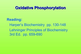 Oxidative PhosphorylationOxidative Phosphorylation
Reading:
Harper’s Biochemistry pp. 130-148
Lehninger Principles of Biochemistry
3rd Ed. pp. 659-690
 