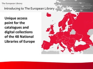 Introducing to The European Library Unique access point for the catalogues and digital collections of the 48 National Libraries of Europe   