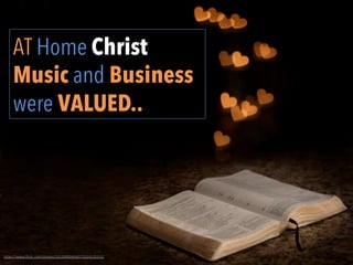 AT Home Christ
Music and Business
were VALUED..
h"ps://www.ﬂickr.com/photos/33118900@N07/5024135132/	
  
 
