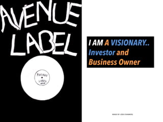 I AM A VISIONARY..
Investor and
Business Owner
IMAGE	
  BY:	
  JOSH	
  CHAMBERS	
  
 