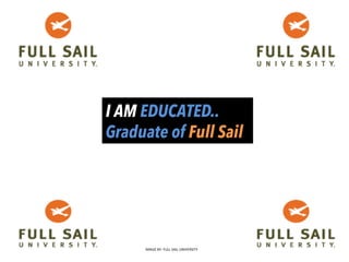 I AM EDUCATED..
Graduate of Full Sail
IMAGE	
  BY:	
  FULL	
  SAIL	
  UNIVERSITY	
  
 
