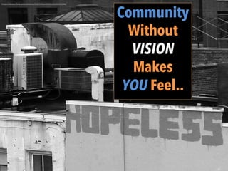 Community
Without
VISION
Makes
YOU Feel..
	
  
h"ps://www.ﬂickr.com/photos/91874952@N00/8048458106/	
  
	
  
 
