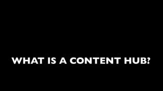 WHAT IS A CONTENT HUB?
 