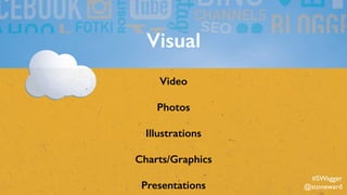 Visual
Video
Photos
Illustrations
Charts/Graphics
Presentations
#SWagger
@stoneward
 