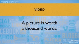 VIDEO
A picture is worth
a thousand words.
VISUAL CONTENT
#SWagger
@stoneward
 