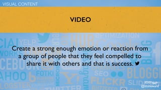 VIDEO
Create a strong enough emotion or reaction from
a group of people that they feel compelled to
share it with others and that is success.
VISUAL CONTENT
#SWagger
@stoneward
 