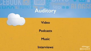 Auditory
Video
Podcasts
Music
Interviews #SWagger
@stoneward
 