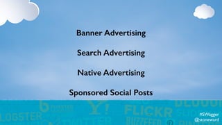 Banner Advertising
Search Advertising
Native Advertising
Sponsored Social Posts
#SWagger
@stoneward
 