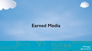 Earned Media
#SWagger
@stoneward
 