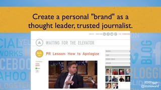 Create a personal "brand" as a
thought leader, trusted journalist.
#SWagger
@stoneward
 