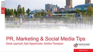 PR, Marketing & Social Media Tips
Derek Lippincott, Kyle Oppenhuizen, Kristine Thompson
 