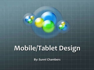 Mobile/Tablet Design
     By: Sunni Chambers
 