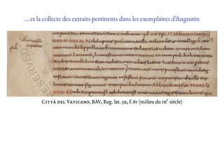 … et la collecte des extraits pertinents dans les exemplaires d’Augustin
Citta del Vaticano, BAV, Reg. lat. 331, f. 8v (milieu du ixe
siècle)
 