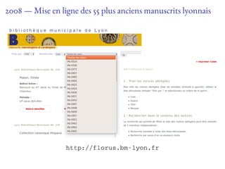 2008 — Mise en ligne des 55 plus anciens manuscrits lyonnais
http://florus.bm-lyon.fr
 