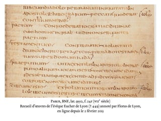 Paris, BNF, lat. 9550, f. 24r (viie
siècle)
Recueil d’œuvres de l’évêque Eucher de Lyon († 449) annoté par Florus de Lyon,
en ligne depuis le 2 février 2015
 
