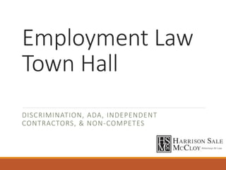 Employment Law
Town Hall
DISCRIMINATION, ADA, INDEPENDENT
CONTRACTORS, & NON-COMPETES
 