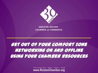 Get Out of Your Comfort Zone
  Networking On and Offline
Using Your Chamber Resources
 