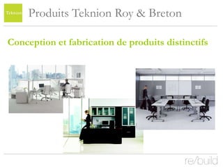 Produits Teknion Roy & Breton Conception et fabrication de produits distinctifs 