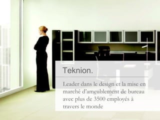 Teknion. Leader dans le design et la mise en marché d’ameublement de bureau avec plus de 3500 employés à travers le monde 