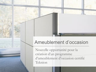 Nouvelle opportunité pour la création d’un programme d’ameublement d’occasion certifié Teknion Ameublement d’occasion 