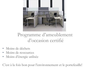 Programme d’ameublement  d’occasion certifié Moins de déchets Moins de ressources  Moins d’énergie utilisée C’est à la fois bon pour l’environnement et le portefeuille! 