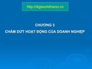 CHƯƠNG 3 CHẤM DỨT HOẠT ĐỘNG CỦA DOANH NGHIỆP http://digiworldhanoi.vn 