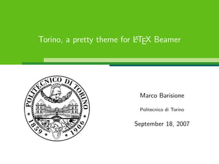 Torino, a pretty theme for LATEX Beamer
Marco Barisione
Politecnico di Torino
September 18, 2007
 