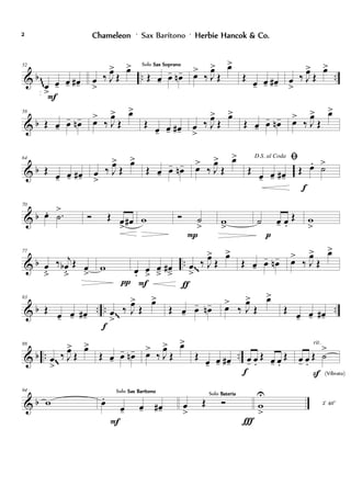 & b .. ..
52
œ
>
œ- œ- œ#-
F
œ
>
‰ J
œ>
Œ
œ>
Œ œ- œ- œn-
Solo Sax SopranoSax SopranoSax SopranoSax Soprano
œ>
‰ J
œ>
Œ
œ>
Œ
œ- œ- œ#- œ
>
‰ J
œ>
Œ
œ>
~~~
& b
58
Œ œ- œ- œn- œ>
‰ J
œ>
Œ
œ>
Œ œ- œ- œ#- œ
>
‰ J
œ>
Œ
œ>
Œ œ- œ- œn- œ>
‰ J
œ>
Œ
œ>
& b
64
Œ œ- œ- œ#- œ
>
‰ J
œ>
Œ
œ>
Œ œ- œ- œn- œ>
‰ J
œ>
Œ
œ> D.S. al Coda
Œ œ- œ- œ#-
ﬁ
Œ œ. ˙>
f
& b
70
œ. .˙
>
Ó Œ œ
>
œ# w Ó ˙
>
P
w
>
˙ œ- œ.
Œ
p
w
>
& b ..
77
œ
ﬂ
‰ j
œb
ﬂ
Œ œ
>
w
π
œ. œ
>
œ
â
œ#
â
F
œ
>
‰ J
œ>
Œ
œ>
ƒ
Œ œ- œ- œn- œ>
‰ J
œ>
Œ
œ>
~~
& b .. .. ..
83
Œ œ- œ- œ#- œ
>
‰ J
œ>
Œ
œ>
f
Œ œ- œ- œn- œ>
‰ J
œ>
Œ
œ>
Œ œ- œ- œ#-
~~
& b .. ..
88
œ
>
‰ J
œ>
Œ
œ>
Œ œ- œ- œn- œ>
‰ J
œ>
Œ
œ>
Œ
œ- œ- œ#- œ- œ.
Œ œ- œ.
Œ
f
œ- œ.
Œ ˙
>
S (Vibrato)
rit.
~~
& b
94
w œ.
œ- œ- œ#-
F
Solo Sax BarítonoSax BarítonoSax BarítonoSax Barítono
œ
>
Œ Ó
Solo BateriaBateriaBateriaBateria
Ï
w
U
>
2' 40''
ChameleonChameleonChameleonChameleon ' Sax Barítono ' Herbie Hancok & Co.Herbie Hancok & Co.Herbie Hancok & Co.Herbie Hancok & Co.2222
 