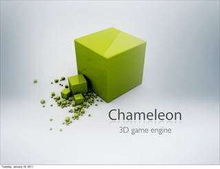 Chameleon
                             3D game engine



Tuesday, January 18, 2011
 