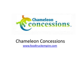Chameleon Concessions
www.foodtruckempire.com
 
