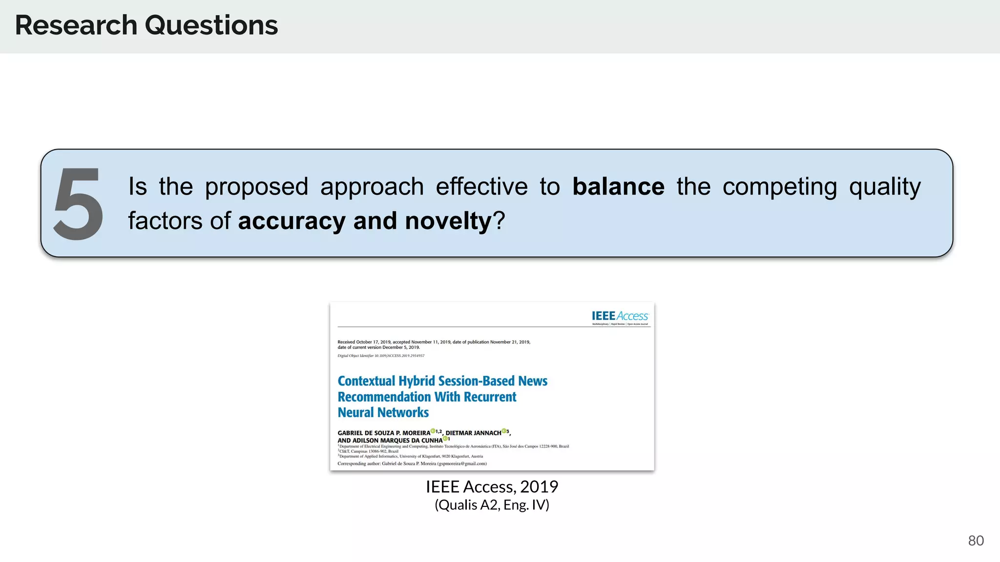 Research Questions
Is the proposed approach effective to balance the competing quality
factors of accuracy and novelty?
80
IEEE Access, 2019
(Qualis A2, Eng. IV)
5
 