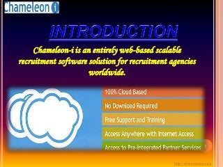 Chameleon-i is an entirely web-based scalable
recruitment software solution for recruitment agencies
worldwide.

1

http://chameleoni.com/

 