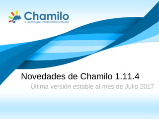 Novedades de Chamilo 1.11.4
Última versión estable al mes de Julio 2017
 