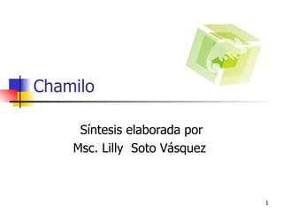 Chamilo  Síntesis elaborada por Msc. Lilly  Soto Vásquez  