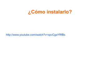 ¿Cómo instalarlo?
http://www.youtube.com/watch?v=xpvCgaYRfBs
 
