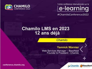 Chamilo LMS en 2023
12 ans déjà
Yannick Warnier
Web Services Manager – BeezNest
Founder & President - Chamilo
 