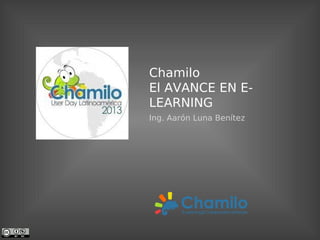 Chamilo
El AVANCE EN E-
LEARNING
Ing. Aarón Luna Benítez
 