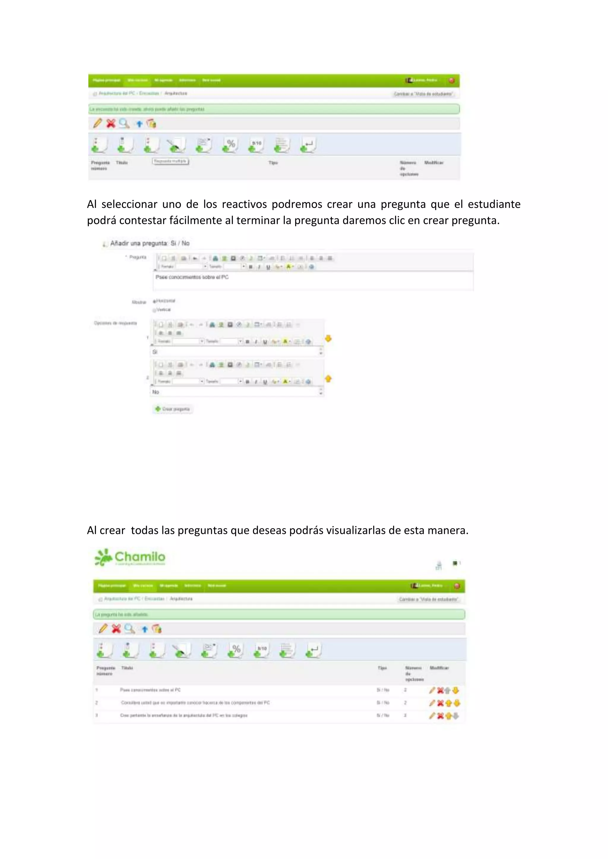 Al seleccionar uno de los reactivos podremos crear una pregunta que el estudiante
podrá contestar fácilmente al terminar la pregunta daremos clic en crear pregunta.
Al crear todas las preguntas que deseas podrás visualizarlas de esta manera.
 