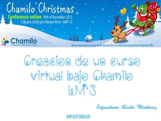 Creacion de un curso
virtual bajo Chamilo
LMS
Expositora: Linda Martinez
19/12/2013

 