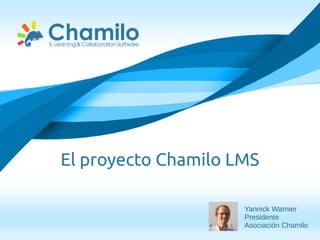 El proyecto Chamilo LMS
Yannick Warnier
Presidente
Asociación Chamilo
 