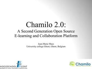 Chamilo 2.0:
 A Second Generation Open Source
E-learning and Collaboration Platform
                   Jean-Marie Maes
       University college Ghent, Ghent, Belgium
 