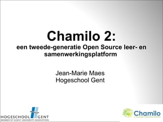 Chamilo 2:
een tweede-generatie Open Source leer- en
samenwerkingsplatform
Jean-Marie Maes
Hogeschool Gent
 