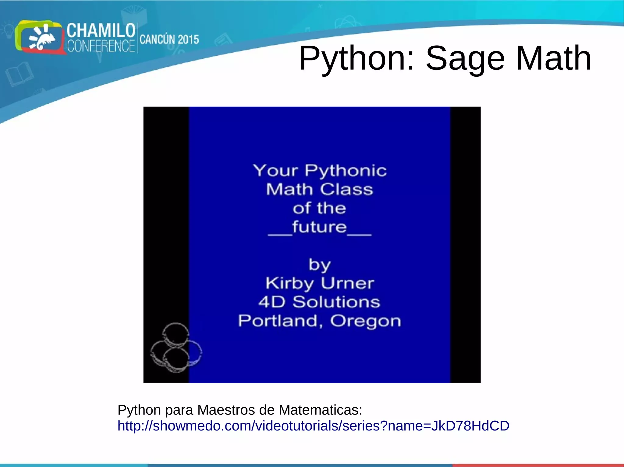 Python: Sage Math
x+ 1
x−1
Python para Maestros de Matematicas:
http://showmedo.com/videotutorials/series?name=JkD78HdCD
 